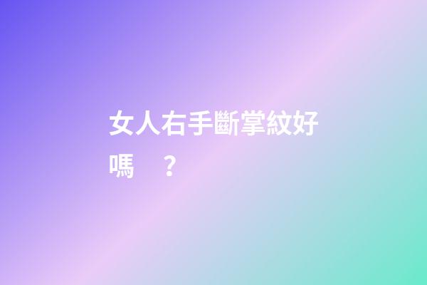 女人右手斷掌紋好嗎？